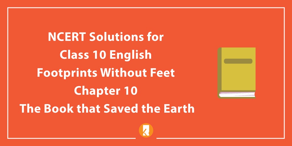 NCERT Solutions for Class 10 English Footprints Without Feet Chapter Chapter 10 The Book that Saved the Earth