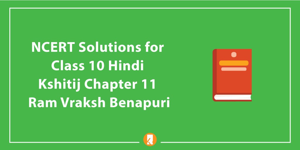 NCERT Solutions for Class 10 Hindi Kshitij Chapter 11 Ram Vraksh Benapuri