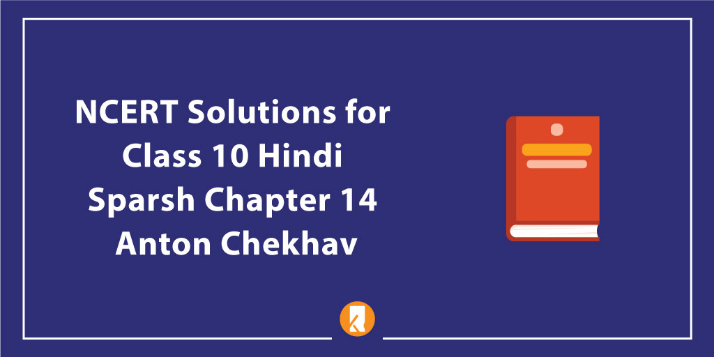 NCERT Solutions for Class 10 Hindi Sparsh Chapter 14 Anton Chekhav