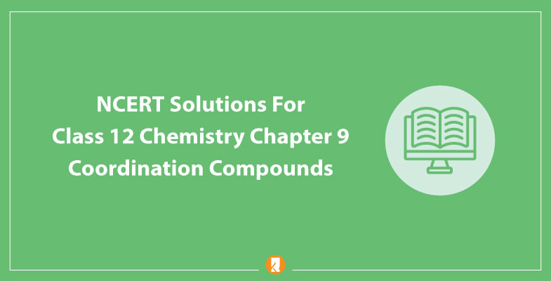 NCERT Solutions For Class 12 Chemistry Chapter 9 Coordination Compounds