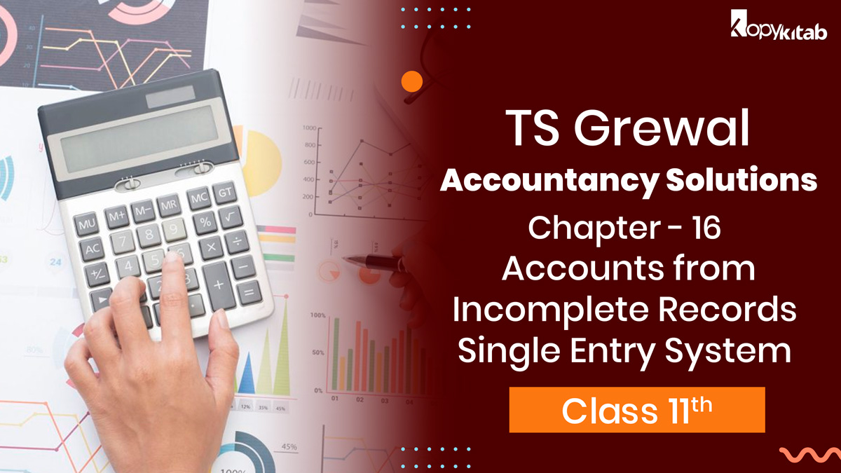 TS Grewal Class 11 Accountancy Solutions Chapter 16 - Accounts from Incomplete Records - Single Entry System