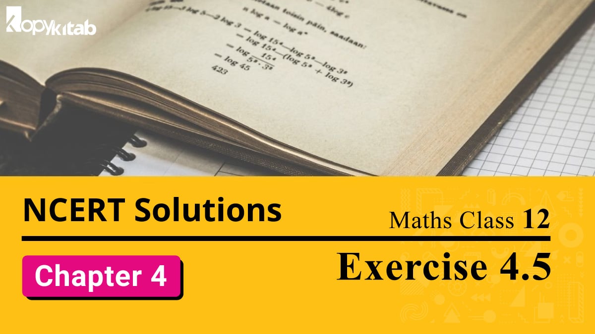 NCERT Solutions Class 12 Maths Chapter 4 Exercise 4.5