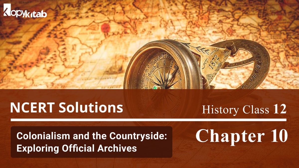 NCERT Solutions For Class 12 History Chapter 10 Colonialism and the Countryside: Exploring Official Archives