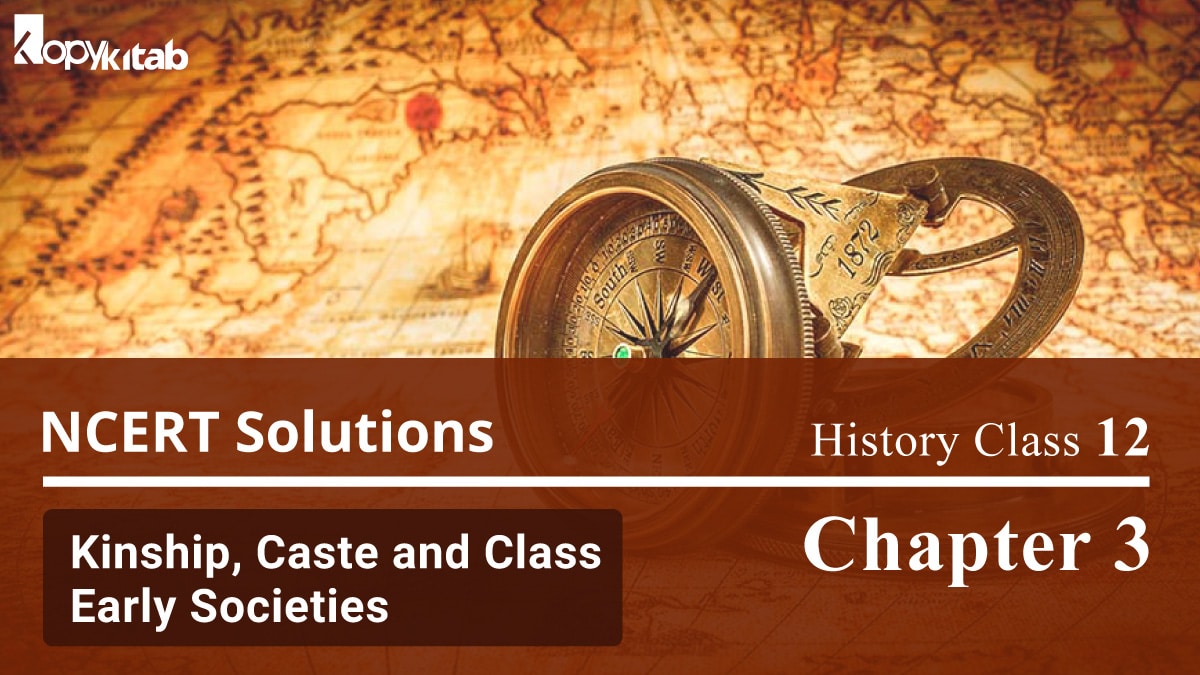 NCERT Solutions For Class 12 History Chapter 3 Kinship, Caste and Class Early Societies