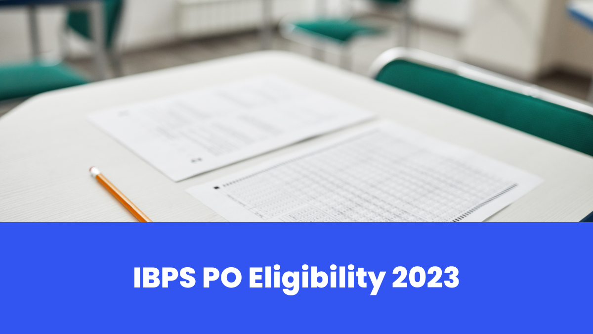 IBPS PO Eligibility 2023 Age Limit Nationality and Education Qualification