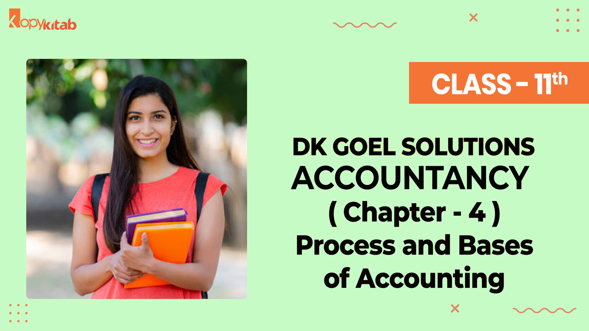 DK Goel Solutions Class 11 Accountancy Chapter 4 Process and Bases of Accounting