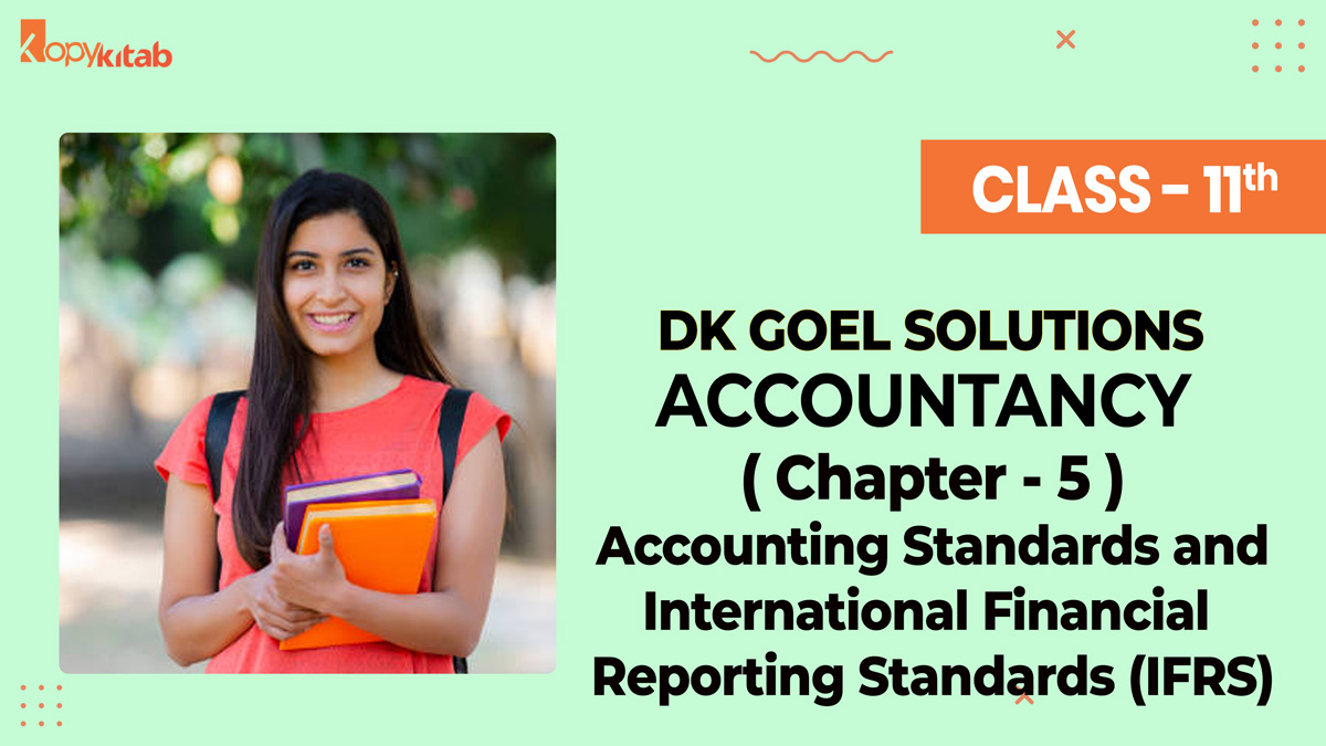 DK Goel Solutions Class 11 Accountancy Chapter 5 Accounting Standards and International Financial Reporting Standards (IFRS)