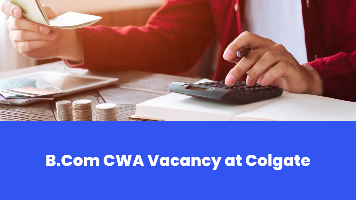 B.Com CWA Vacancy at Colgate - Check Complete Details