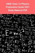CBSE Class 12 Physics Preparation Guide 2021 –Study Material PDF CBSE Class 12 Physics Preparation Guide 2021 –Study Material PDF