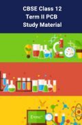 CBSE Class 12 Term II PCB Study Material CBSE Class 12 Term II PCB Study Material