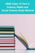 CBSE Class 10 Term II Science, Maths and Social Science Study Material CBSE Class 10 Term II Science, Maths and Social Science Study Material