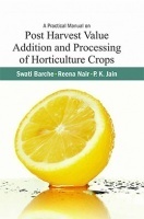 A Practical Manual on Post Harvest Value Addition and Processing of Horticulture Crops