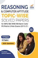 Reasoning & Computer Aptitude Topic-wise Solved Papers for IBPS/ SBI/ RRB/ RBI Bank Clerk/ PO Prelim & Main Exams (2010-21) 5th Edition Reasoning & Computer Aptitude Topic-wise Solved Papers for IBPS/ SBI/ RRB/ RBI Bank Clerk/ PO Prelim & Main Exams (2010-21) 5th Edition