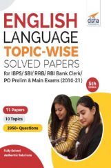 English Language Topic-wise Solved Papers for IBPS/ SBI/ RRB/ RBI Bank Clerk/ PO Prelim & Main Exams (2010-21) 5th Edition English Language Topic-wise Solved Papers for IBPS/ SBI/ RRB/ RBI Bank Clerk/ PO Prelim & Main Exams (2010-21) 5th Edition