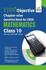 1700+ Objective Chapter-Wise Question Bank For CBSE Mathematics Class 10 With Case Base, A/R & MCQs 1700+ Objective Chapter-Wise Question Bank For CBSE Mathematics Class 10 With Case Base, A/R & MCQs