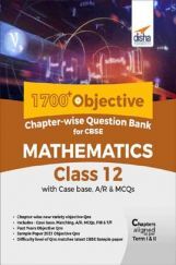 1700+ Objective Chapter-Wise Question Bank For CBSE Mathematics Class 12 With Case Base,  A/R & MCQs 1700+ Objective Chapter-Wise Question Bank For CBSE Mathematics Class 12 With Case Base,  A/R & MCQs