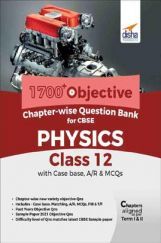 1700+ Objective Chapter-Wise Question Bank For CBSE Physics Class 12 With Case Base, A/R & MCQs 1700+ Objective Chapter-Wise Question Bank For CBSE Physics Class 12 With Case Base, A/R & MCQs