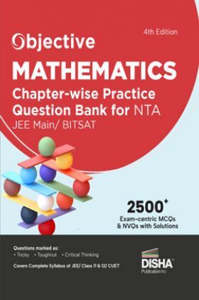 Objective Mathematics Chapter-wise Practice Question Bank for NTA JEE Main/ BITSAT 4th Edition