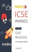 Exam18 ICSE Class 10 Physics Give Reason Guide