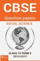 CBSE SOLVED QUESTION PAPERS FOR CLASS 10 SOCIAL SCIENCE TERM 2 2010-2015 CBSE SOLVED QUESTION PAPERS FOR CLASS 10 SOCIAL SCIENCE TERM 2 2010-2015