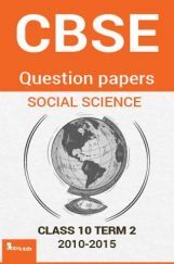 CBSE SOLVED QUESTION PAPERS FOR CLASS 10 SOCIAL SCIENCE TERM 2 2010-2015 CBSE SOLVED QUESTION PAPERS FOR CLASS 10 SOCIAL SCIENCE TERM 2 2010-2015