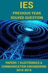 IES Previous Year Solved Question Papers 1 Electronics And Communication Engineering 2016-2010 IES Previous Year Solved Question Papers 1 Electronics And Communication Engineering 2016-2010