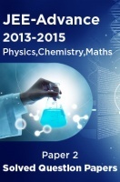 JEE-Advance Solved Question Papers - Paper 2 (Physics,Chemistry,Maths) 2013-2015 JEE-Advance Solved Question Papers - Paper 2 (Physics,Chemistry,Maths) 2013-2015