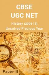 CBSE UGC NET Unsolved Previous Year Question Papers History Paper-III (2004-15) CBSE UGC NET Unsolved Previous Year Question Papers History Paper-III (2004-15)