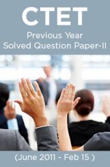 CTET Previous Year Solved Question Paper-II ( June 2011- Feb 15 ) CTET Previous Year Solved Question Paper-II ( June 2011- Feb 15 )