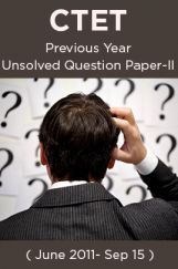 CTET Previous Year Unsolved Question Paper-II ( June 2011- Sep 15 ) CTET Previous Year Unsolved Question Paper-II ( June 2011- Sep 15 )