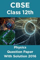 CBSE Class 12th Physics Question Paper With Solution 2016 CBSE Class 12th Physics Question Paper With Solution 2016