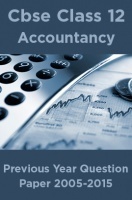 Cbse Class 12 Accountancy Previous Year Question Paper 2005-2015 Cbse Class 12 Accountancy Previous Year Question Paper 2005-2015