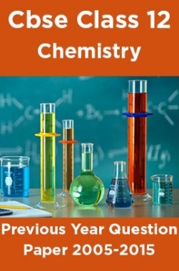 Cbse Class 12 Chemistry Previous Year Question Paper 2005-2015 Cbse Class 12 Chemistry Previous Year Question Paper 2005-2015