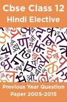 Cbse Class 12 Hindi Elective Previous Year Question Paper 2005-2015 Cbse Class 12 Hindi Elective Previous Year Question Paper 2005-2015