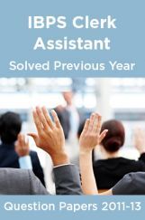 IBPS Clerk Assistant Solved Previous Year Question Papers 2011-13 IBPS Clerk Assistant Solved Previous Year Question Papers 2011-13