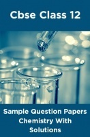 CBSE Sample Question Papers Chemistry With Solutions Class 12 CBSE Sample Question Papers Chemistry With Solutions Class 12