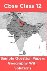 CBSE Sample Question Papers Geography With Solutions Class 12 CBSE Sample Question Papers Geography With Solutions Class 12