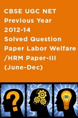 CBSE UGC NET Previous Year 2012-14 Solved Question Paper&nbsp;Labor Welfare/HRM&nbsp;Paper-III (June-Dec)