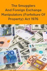 The Smugglers And Foreign Exchange Manipulators (Forfeiture Of Property) Act 1976 The Smugglers And Foreign Exchange Manipulators (Forfeiture Of Property) Act 1976