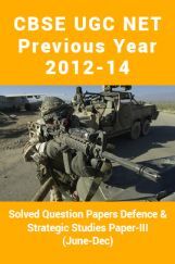 CBSE UGC NET Previous Year 2012-14 Solved Question Papers Defence And Strategic Studies Paper-III (June-Dec) CBSE UGC NET Previous Year 2012-14 Solved Question Papers Defence And Strategic Studies Paper-III (June-Dec)
