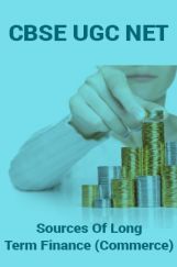 CBSE UGC NET : Sources Of Long Term Finance (Commerce) CBSE UGC NET : Sources Of Long Term Finance (Commerce)