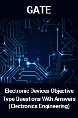 GATE Electronic Devices Objective Type Questions With Answers (Electronics Engineering) GATE Electronic Devices Objective Type Questions With Answers (Electronics Engineering)