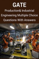 GATE Production and Industrial Engineering Multiple Choice Questions With Answers GATE Production and Industrial Engineering Multiple Choice Questions With Answers