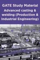 GATE Study Material Advanced casting and welding (Production And Industrial Engineering) GATE Study Material Advanced casting and welding (Production And Industrial Engineering)