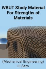 WBUT Study Material For Strengths of Materials (Mechanical Engineering) III Sem WBUT Study Material For Strengths of Materials (Mechanical Engineering) III Sem