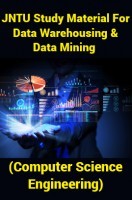 JNTU Study Material For Data Warehousing And Data Mining (Computer Science Engineering) JNTU Study Material For Data Warehousing And Data Mining (Computer Science Engineering)
