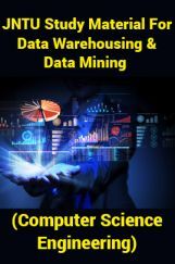 JNTU Study Material For Data Warehousing And Data Mining (Computer Science Engineering) JNTU Study Material For Data Warehousing And Data Mining (Computer Science Engineering)