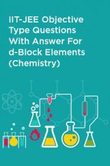 IIT-JEE Objective Type Questions With Answer For d-Block Elements (Chemistry) IIT-JEE Objective Type Questions With Answer For d-Block Elements (Chemistry)