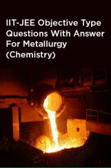 IIT-JEE Objective Type Questions With Answer For Metallurgy (Chemistry) IIT-JEE Objective Type Questions With Answer For Metallurgy (Chemistry)