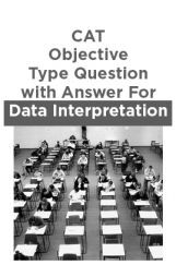 CAT Objective Type Question with Answer For Data Interpretation CAT Objective Type Question with Answer For Data Interpretation